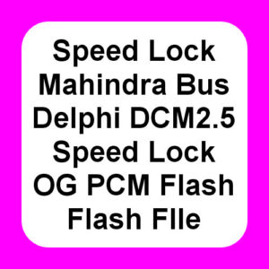 Speed Lock Mahindra Bus Delphi DCM2.5 Speed Lock OG PCM Flash Tool Flash FIle